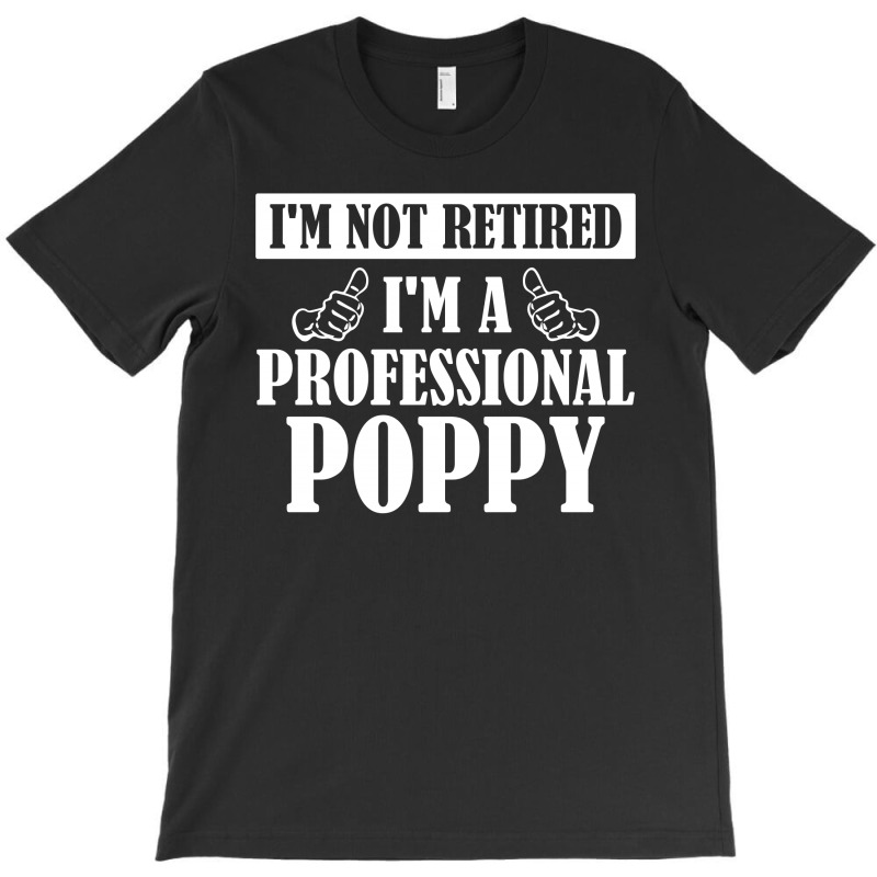 I'm Not Retired I'm A Professional Poppy T-shirt | Artistshot