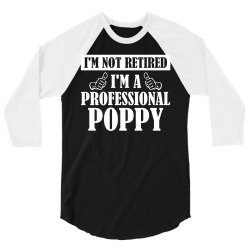 I'm Not Retired I'm A Professional Poppy 3/4 Sleeve Shirt | Artistshot