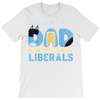 Regular Dad Trying Not To Raise Liberals Man,men,dad T Shirt T-shirt | Artistshot