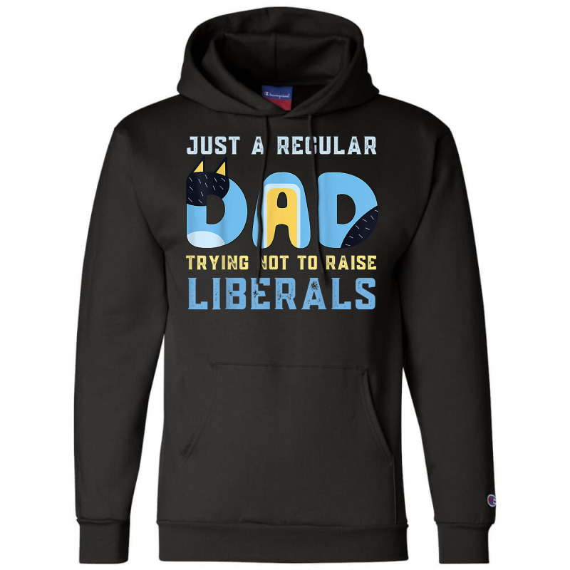 Regular Dad Trying Not To Raise Liberals Man,men,dad T Shirt Champion Hoodie | Artistshot