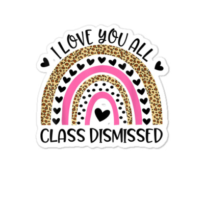 I Love You All Class Dismissed Teacher Last Day Of School T Shirt Sticker Designed By Jazmikier