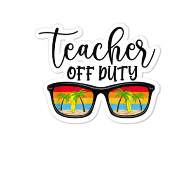 Teacher Off Duty Sunglasses Beach Sunset School Teaching T Shirt Sticker Designed By Aakritirosek1997