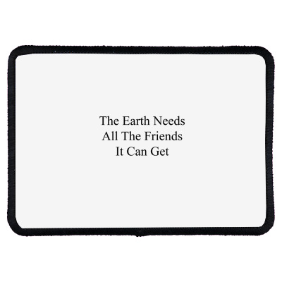 The Earth Needs All The Friends It Can Get [tw] Rectangle Patch Designed By Marcassue