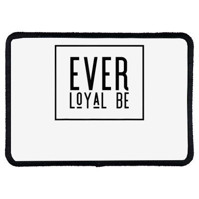 Ever Loyal Be Graphic T Shirt Rectangle Patch Designed By Ebertfran1985
