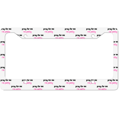 Funny Girls Saying Pray For Me I'm Petty T Shirt License Plate Frame Designed By Edenkait