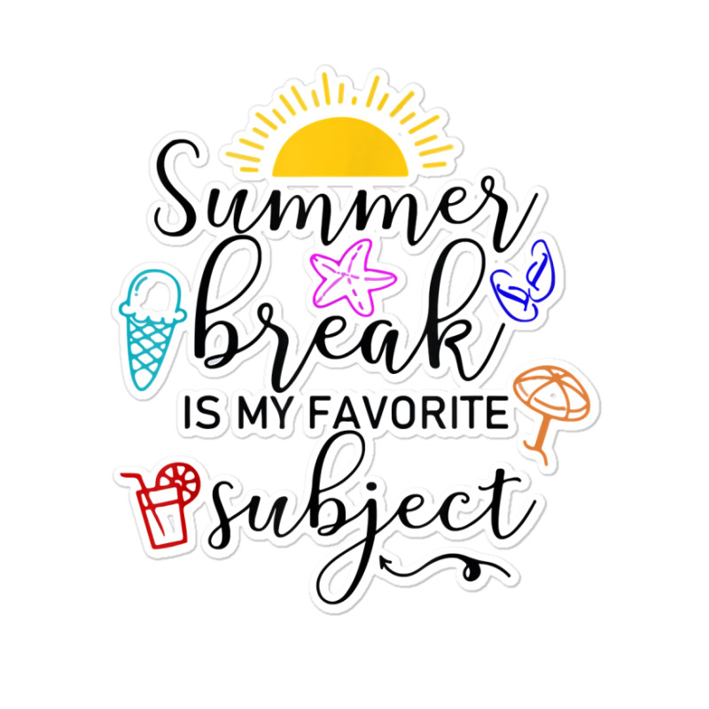 Teacher Summer Break Is My Favorite Subject, Funny Last Day T Shirt Sticker | Artistshot