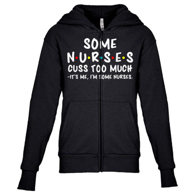 Some Nurses Cuss Too Much   Funny Nurse T Shirt Youth Zipper Hoodie Designed By Quillanarenos