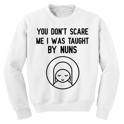 You Don't Scare Me I Was Taught By Nuns Nun Catholic Tee T Shirt Youth Sweatshirt Designed By Crichto2