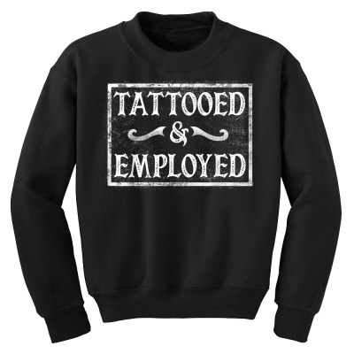 Tattooed And Employed   For Tattooed People T Shirt Youth Sweatshirt Designed By Deannpati