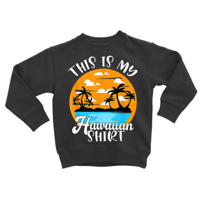 This Is My Hawaiian Shirt Beach Hawaii Summer 2022 Vacation T Shirt Toddler Sweatshirt Designed By Aakritirosek1997