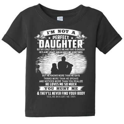 I'm Not A Perfect Daughter But My Crazy Dad Loves Me T Shirt Baby Tee Designed By Destifrid
