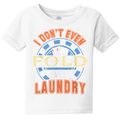 Funny Poker T Shirt; I Don't Even Fold My Laundry Baby Tee Designed By Corn233