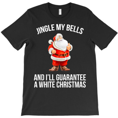 Jingle My Bells And I'll Guarantee A White Christmas Shirt T-shirt Designed By Emly35
