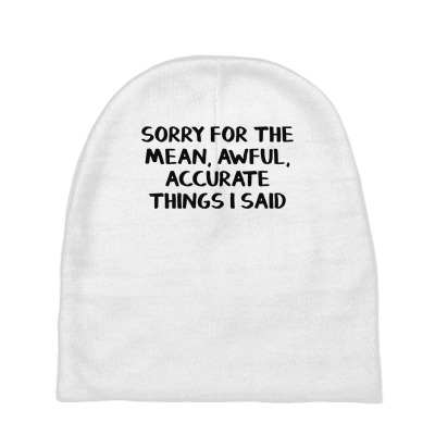 Sorry For The Mean Awful Accurate Things I Said Premium T Shirt Baby Beanies Designed By Isiszara