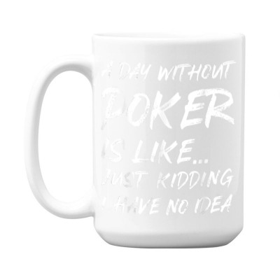 Funny Poker Player Gift A Day Without Poker Is Like T Shirt 15 Oz Coffee Mug Designed By Crich34