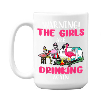 Warning The Girls Are Drinking Again Flamingo T Shirt 15 Oz Coffee Mug Designed By Isiszara