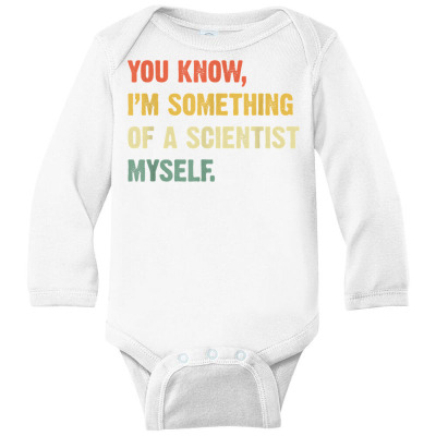 You Know I'm Something Of A Scientist Myself Funny Science T Shirt Long Sleeve Baby Bodysuit Designed By Mikalegolub95
