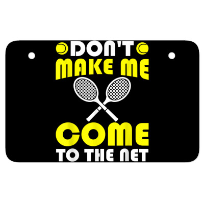 Don't Make Me Come To The Net   Tennis Player T Shirt Atv License Plate Designed By Darelychilcoat1989