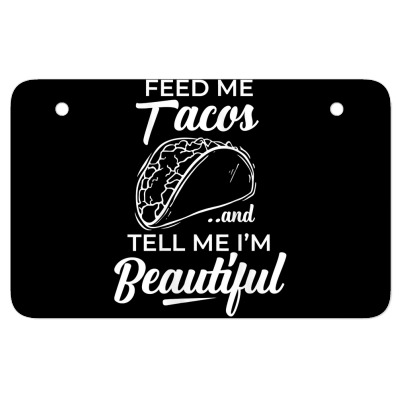 Womens Feed Me Tacos And Tell Me I'm Beautiful Tank Top Atv License Plate Designed By Gaelwalls