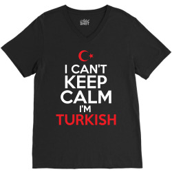 I Cant Keep Calm I Am Turkish V-Neck Tee | Artistshot