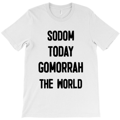 Sodom Today Gomorrah The World T-shirt Designed By Ataya Heleida
