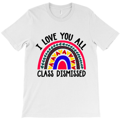 Teacher I Love You All Class Dismissed T-shirt Designed By Ataya Heleida