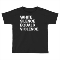 White Silence Equals Violence Racial Equality T Shirt Toddler T-shirt | Artistshot