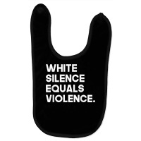 White Silence Equals Violence Racial Equality T Shirt Baby Bibs | Artistshot