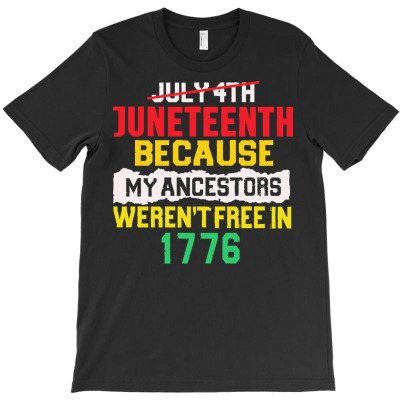 Juneteenth T  Shirt4th Of July Juneteenth 1865 Because My Ancestors We T-shirt Designed By Orion Ortiz