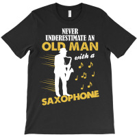 Never Underestimate An Old Man With A Saxophone T-shirt | Artistshot