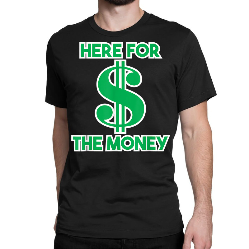 Here For The Money Dollar Sign Green White Text T Shirt Classic T-shirt | Artistshot