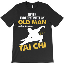 Never Underestimate An Old Man Who Knows Tai Chi T-Shirt | Artistshot