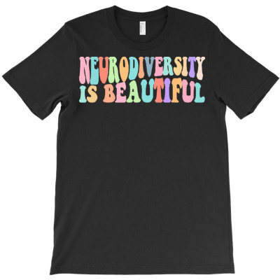 Neurodiversity Is Beautiful T  Shirt Neurodiversity Is Beautiful T  Sh T-shirt Designed By Orion Ortiz