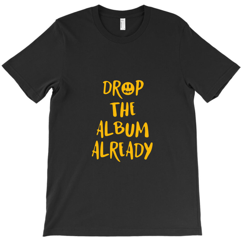 Drop The Album Already T-shirt | Artistshot