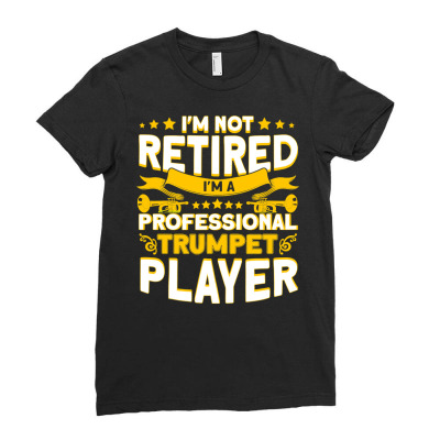 Trumpet Musical Im Not Retired Im A Professional Trumpet Player136 Tru Ladies Fitted T-shirt Designed By Offensejuggler
