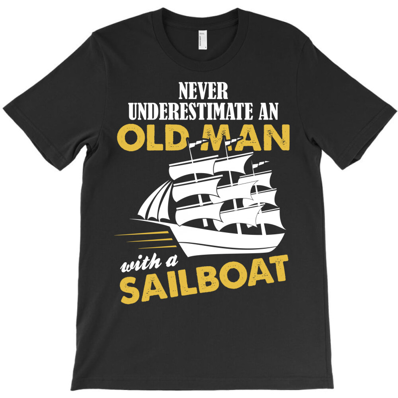 Never Underestimate An Old Man With A Sailboat T-shirt | Artistshot