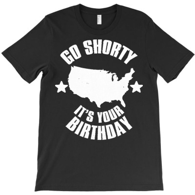 Independence Day T  Shirt4th Of July Go Shorty Its Your Birthday Indep T-shirt Designed By John Mckeown