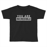 You Are Incredible Toddler T-shirt | Artistshot