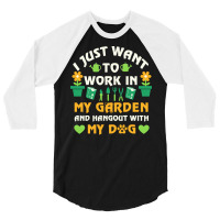 I Just Want To Work In My Garden T  Shirt I Just Want To Work In My Ga 3/4 Sleeve Shirt | Artistshot