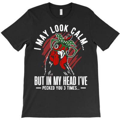 Chicken Chick I May Look Calm But In My Head I Pecked You 3 Times Chic T-shirt Designed By Offensejuggler