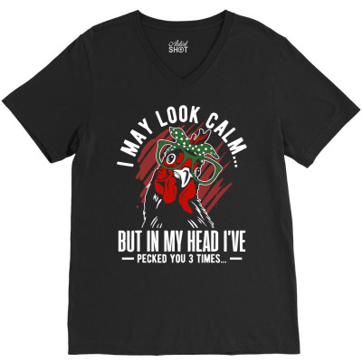 Chicken Chick I May Look Calm But In My Head I Pecked You 3 Times Chic V-neck Tee Designed By Offensejuggler