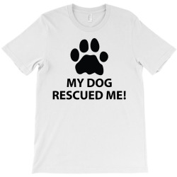 My Dog Rescued Me T-Shirt | Artistshot