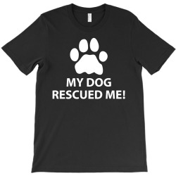 My Dog Rescued Me T-Shirt | Artistshot