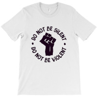 Don't Be Silent ! Don't Be Violent! #blacklivesmatter T-shirt | Artistshot