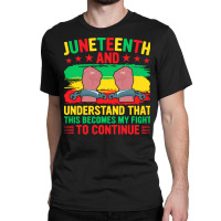 Juneteenth Gifts T  Shirt Juneteenth This Becomes My Fight To Continue Classic T-shirt | Artistshot