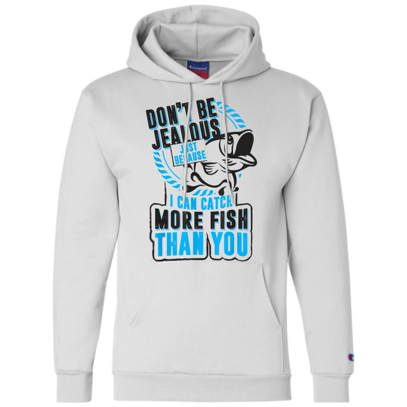 Don't Be Jealous Because I Catch More Fish Than You T Shirt Champion Hoodie | Artistshot