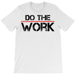 Do The Work Motivational Shirt  Positive Inspirational Quote T Shirt T-shirt Designed By Destifrid