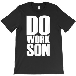 Do Work Son Shirt T-shirt Designed By Mendosand