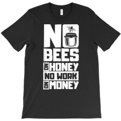 No Bees No Honey No Work No Money T Shirt T-shirt Designed By Emlynnecon2