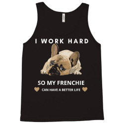 I Work Hard So My French Bulldog Can Have A Better Life T Shirt Tank Top Designed By Jessekaralpheal